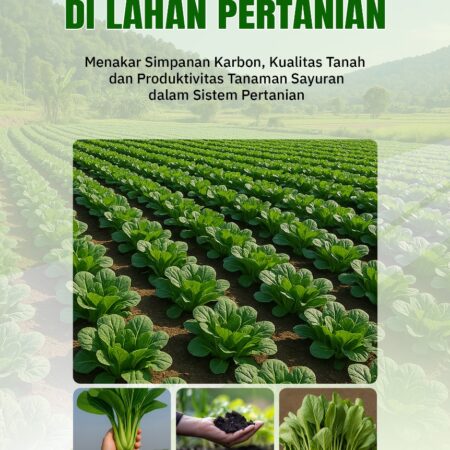 SEKUESTRASI KARBON DI LAHAN PERTANIAN: Menakar Simpanan Karbon, Kualitas Tanah dan Produktivitas Tanaman Sayuran dalam Sistem Pertanian