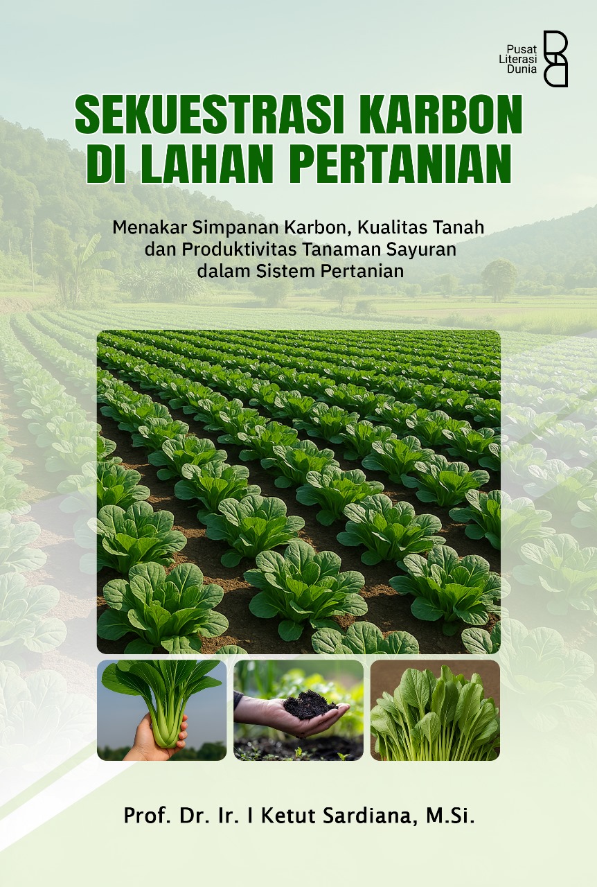 SEKUESTRASI KARBON DI LAHAN PERTANIAN: Menakar Simpanan Karbon, Kualitas Tanah dan Produktivitas Tanaman Sayuran dalam Sistem Pertanian