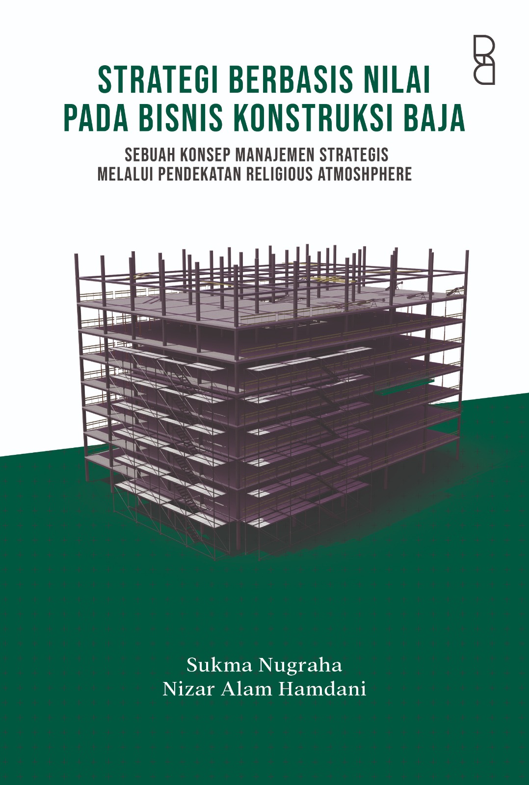 Strategi Berbasis Nilai pada Bisnis Konstruksi Baja: Sebuah Konsep Manajemen Strategis Melalui Pendekatan Religious Atmoshphere