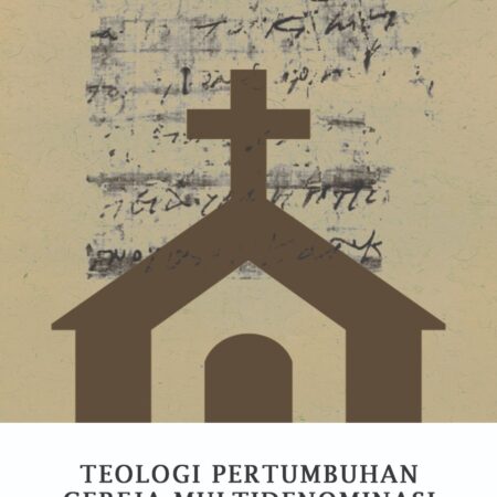 Teologi Pertumbuhan Gereja Multidenominasi : Menurut Surat-Surat Paulus Bagi Pelayanan Penggembalaan Gereja Interdenominasi