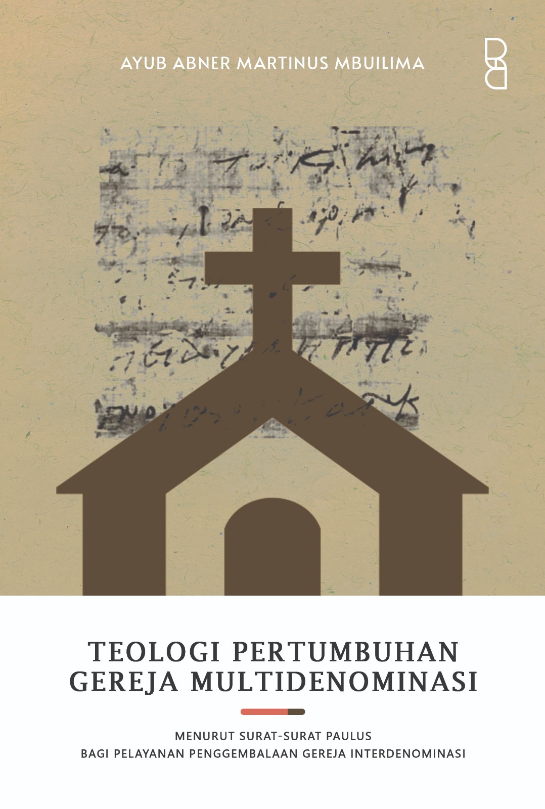 Teologi Pertumbuhan Gereja Multidenominasi : Menurut Surat-Surat Paulus Bagi Pelayanan Penggembalaan Gereja Interdenominasi